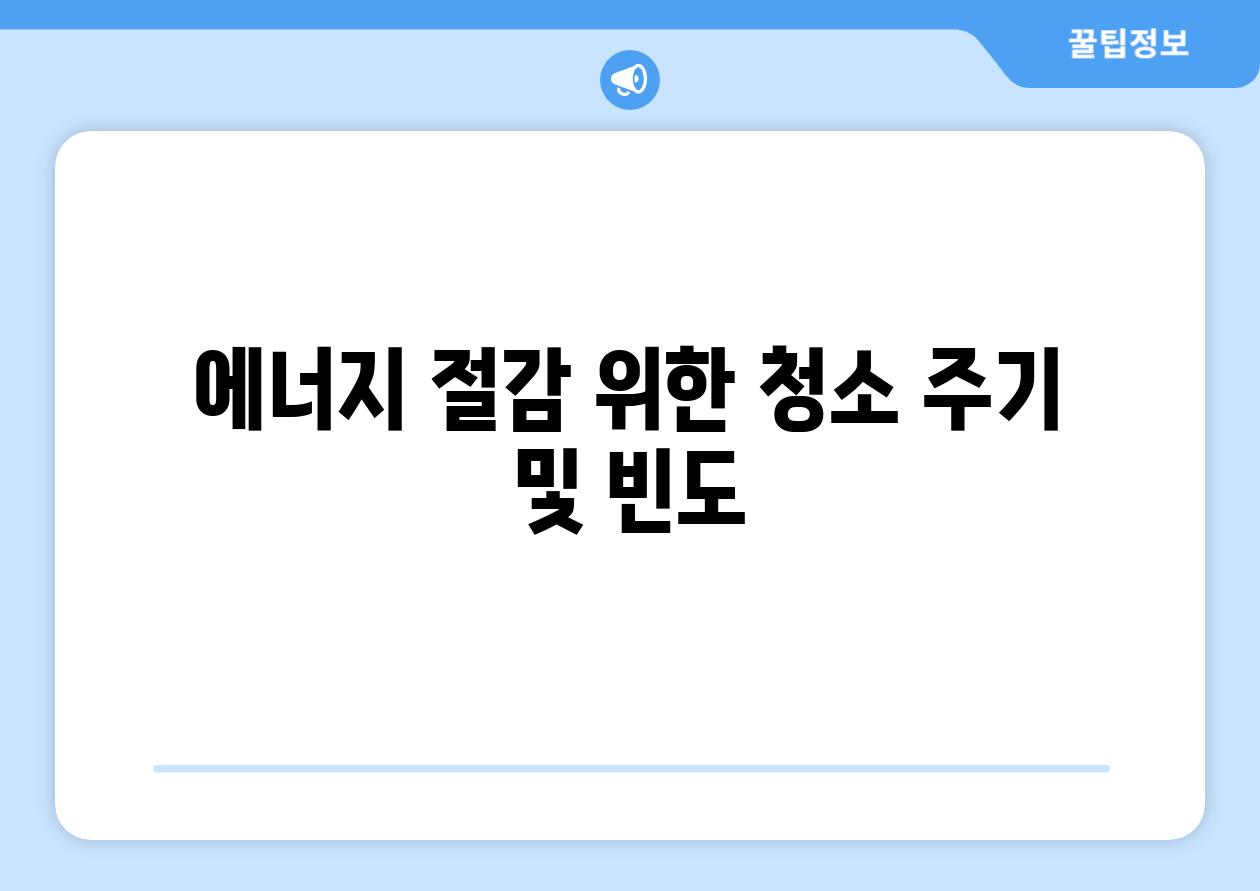에너지 절감 위한 청소 주기 및 빈도