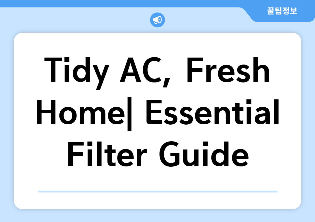 Tidy AC, Fresh Home| Essential Filter Guide
