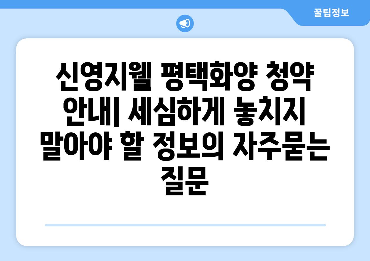 신영지웰 평택화양 청약 안내| 세심하게 놓치지 말아야 할 정보