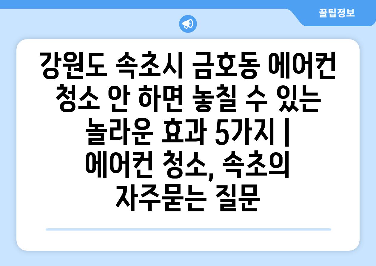 강원도 속초시 금호동 에어컨 청소 안 하면 놓칠 수 있는 놀라운 효과 5가지 | 에어컨 청소, 속초