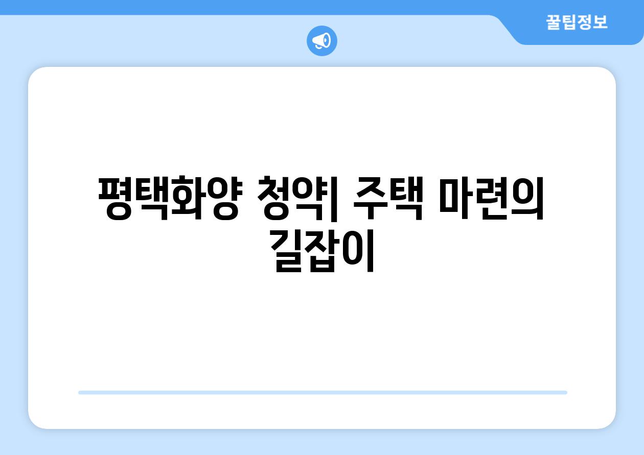 평택화양 청약| 주택 마련의 길잡이