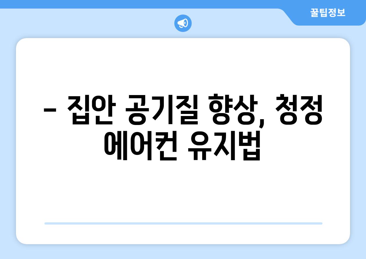 - 집안 공기질 향상, 청정 에어컨 유지법