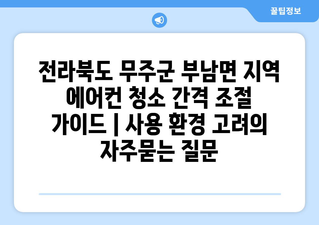 전라북도 무주군 부남면 지역 에어컨 청소 간격 조절 가이드 | 사용 환경 고려