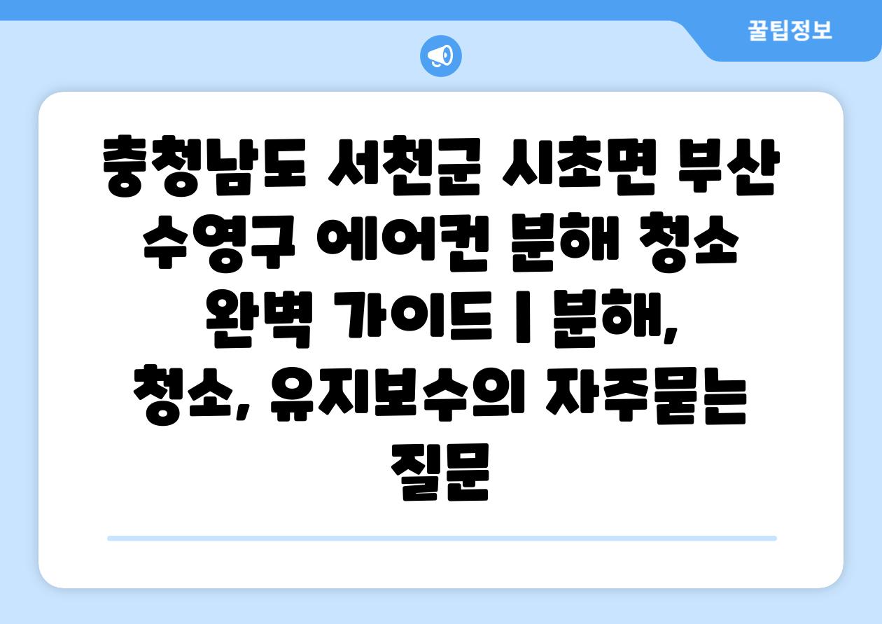 충청남도 서천군 시초면 부산 수영구 에어컨 분해 청소 완벽 가이드 | 분해, 청소, 유지보수
