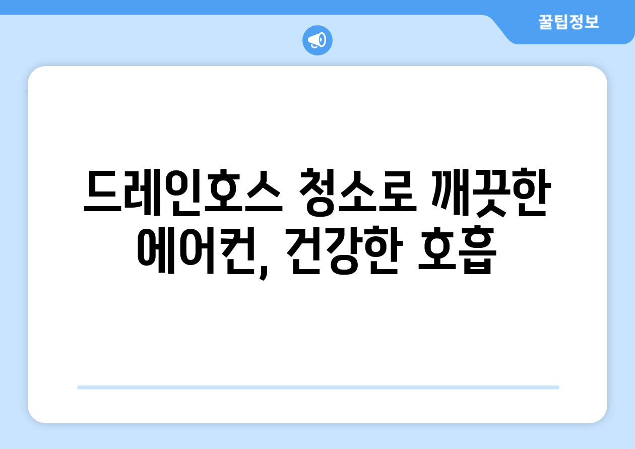 드레인호스 청소로 깨끗한 에어컨, 건강한 호흡