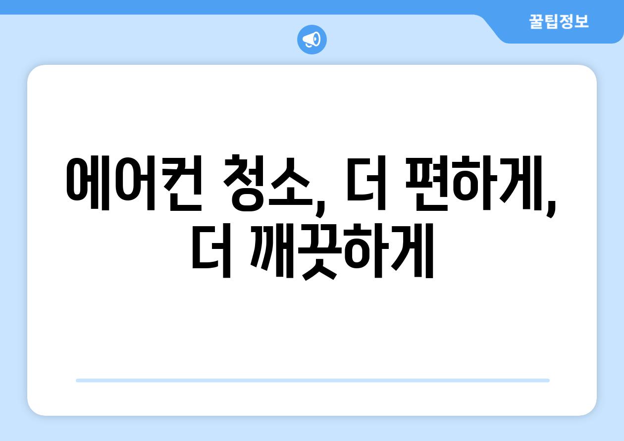 에어컨 청소, 더 편하게, 더 깨끗하게