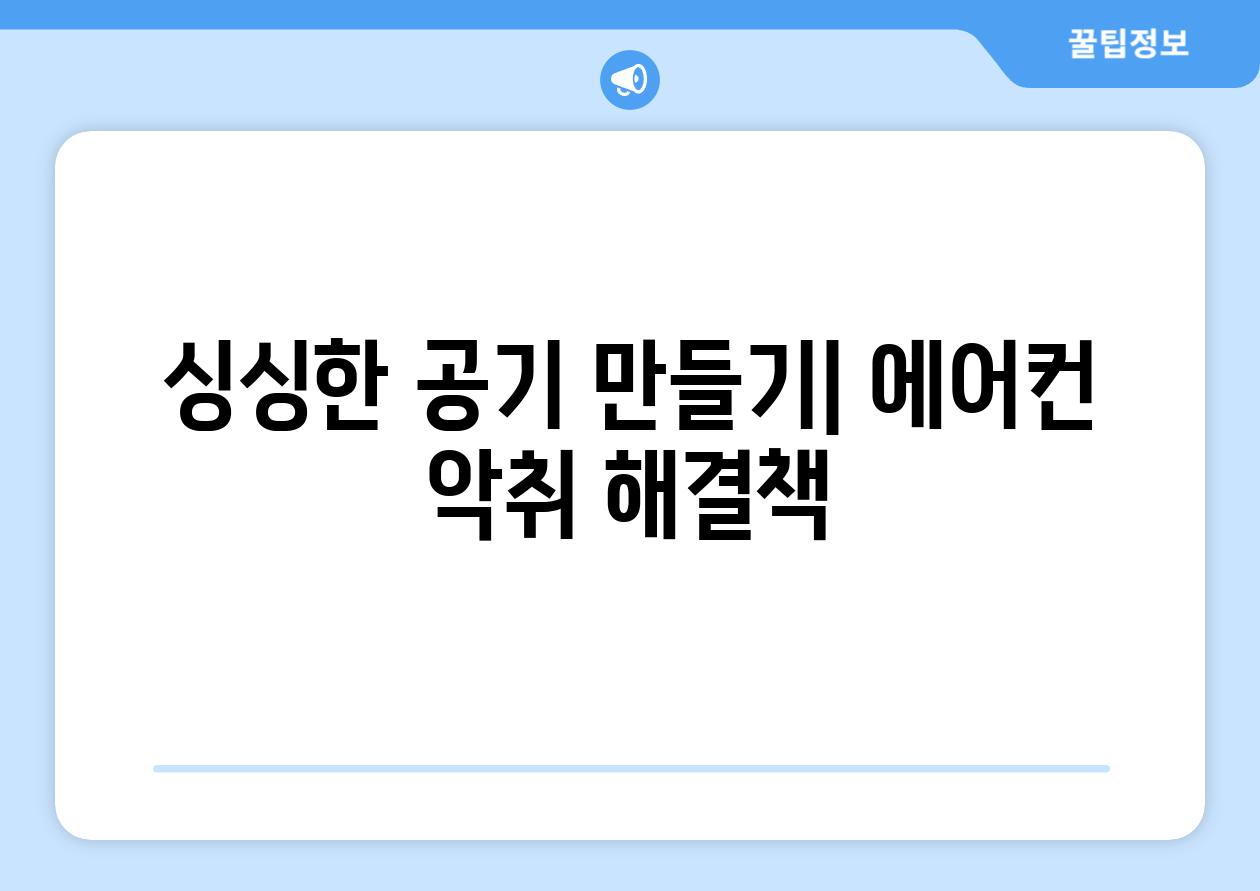 싱싱한 공기 만들기| 에어컨 악취 해결책