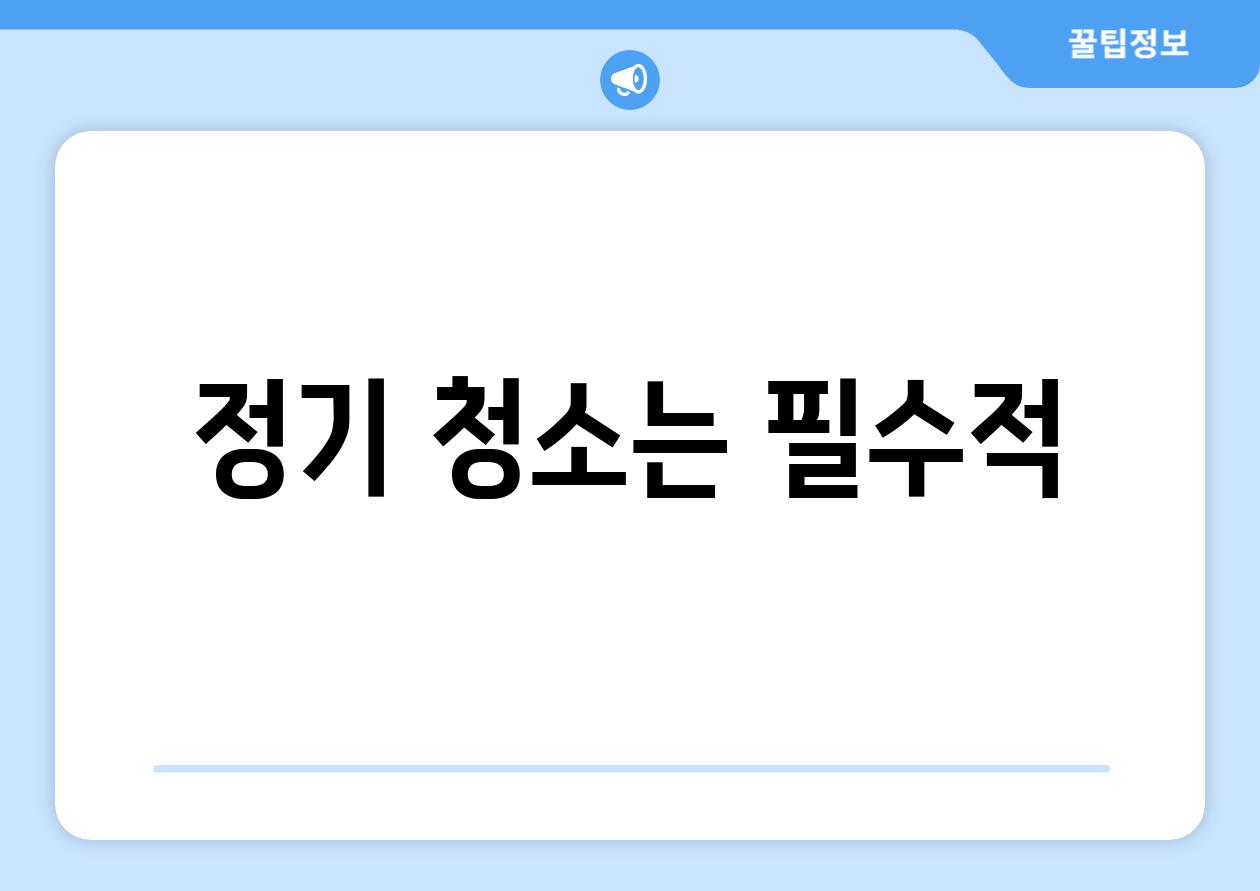 정기 청소는 필수적