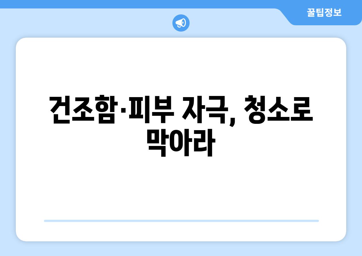 건조함·피부 자극, 청소로 막아라