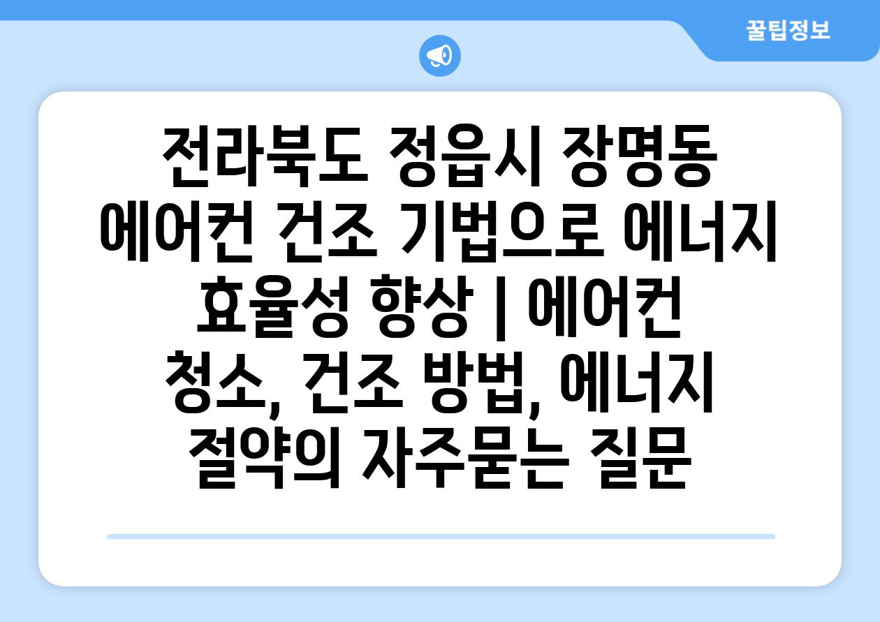 전라북도 정읍시 장명동 에어컨 건조 기법으로 에너지 효율성 향상 | 에어컨 청소, 건조 방법, 에너지 절약