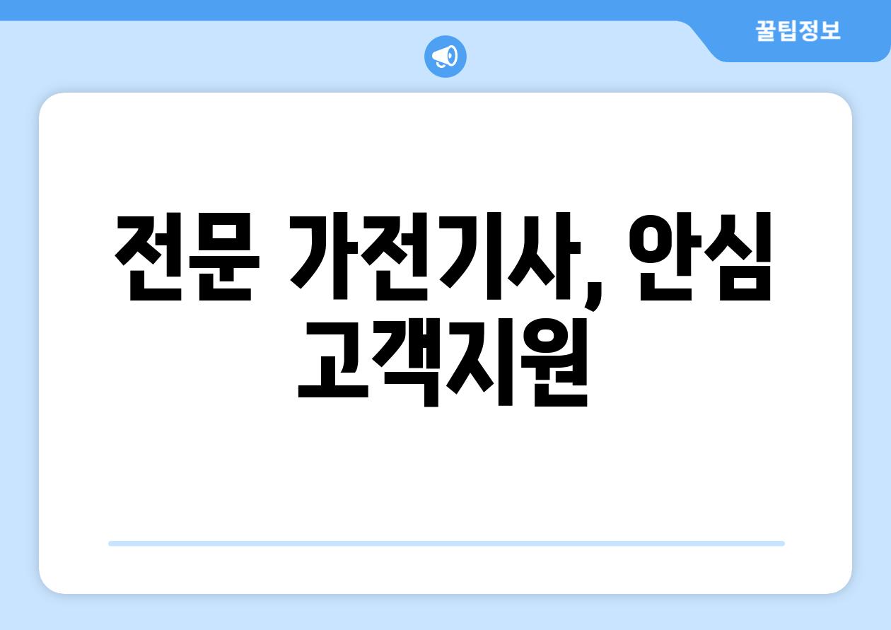 전문 가전기사, 안심 고객지원