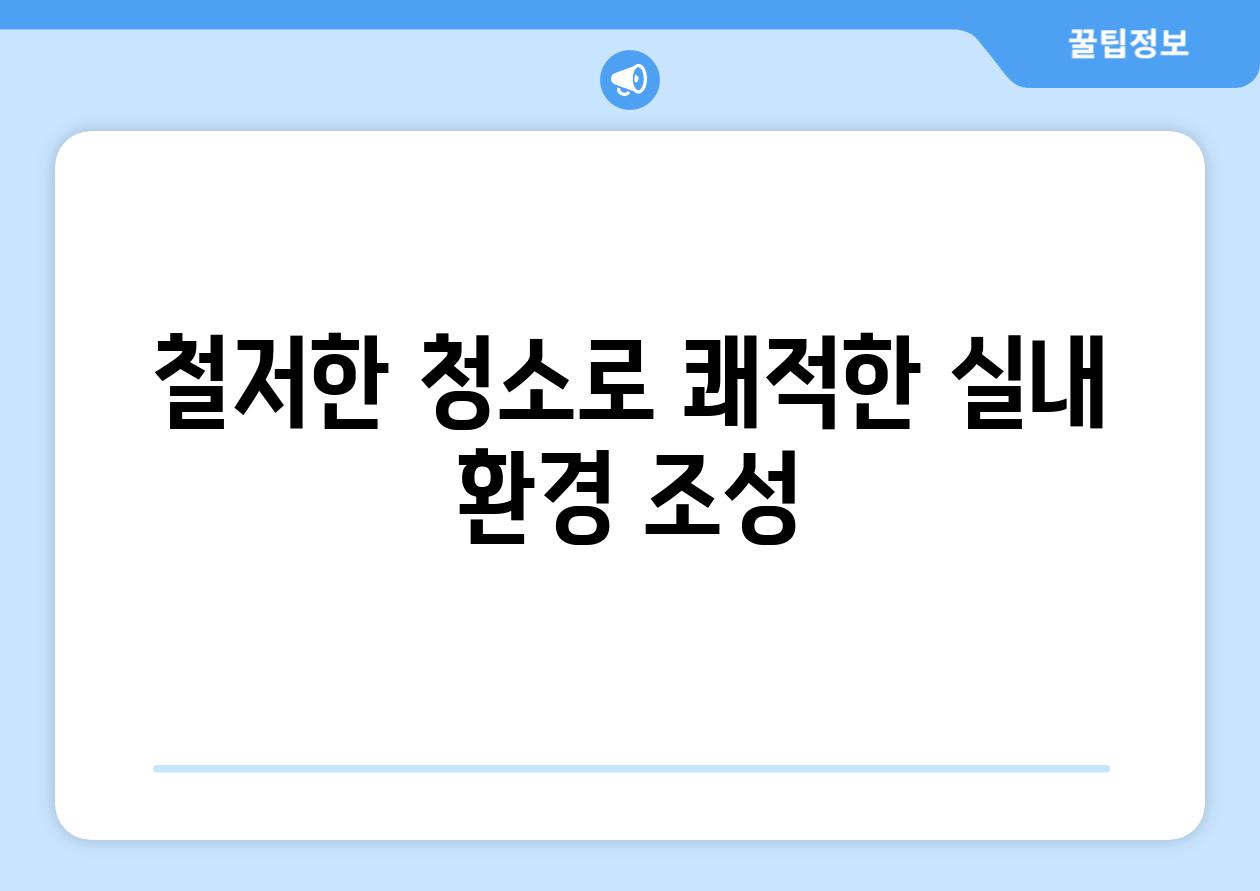 철저한 청소로 쾌적한 실내 환경 조성