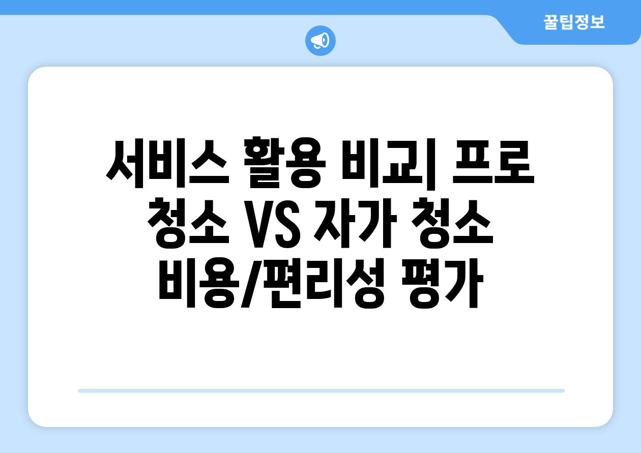 서비스 활용 비교| 프로 청소 VS 자가 청소 비용/편리성 평가
