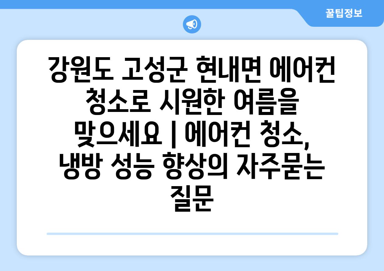 강원도 고성군 현내면 에어컨 청소로 시원한 여름을 맞으세요 | 에어컨 청소, 냉방 성능 향상