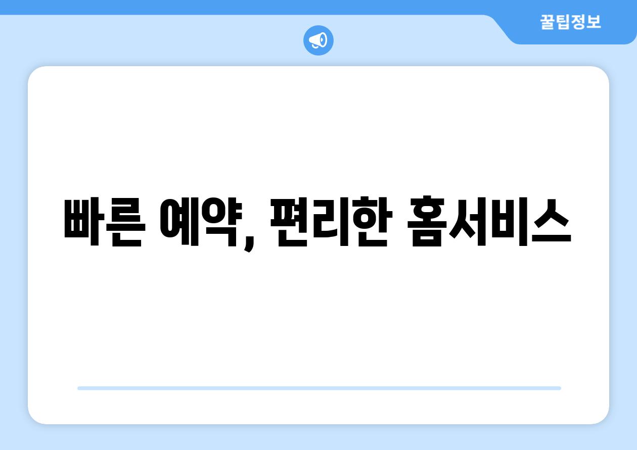 빠른 예약, 편리한 홈서비스