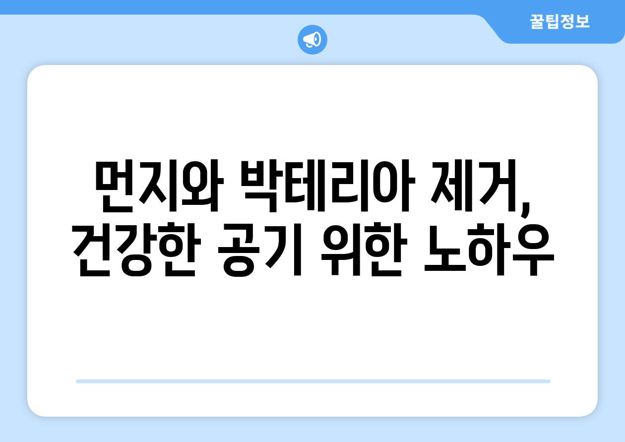 먼지와 박테리아 제거, 건강한 공기 위한 노하우