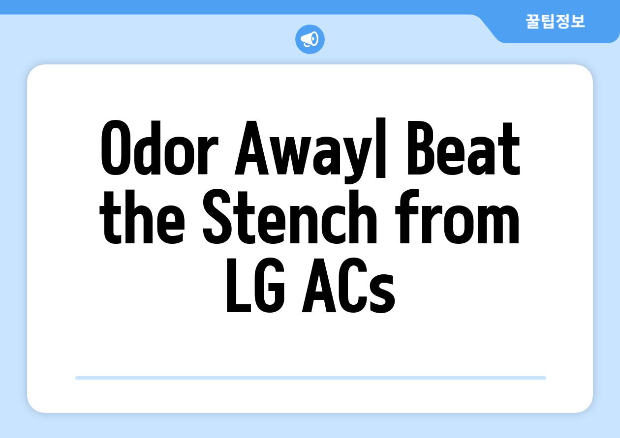 Odor Away| Beat the Stench from LG ACs