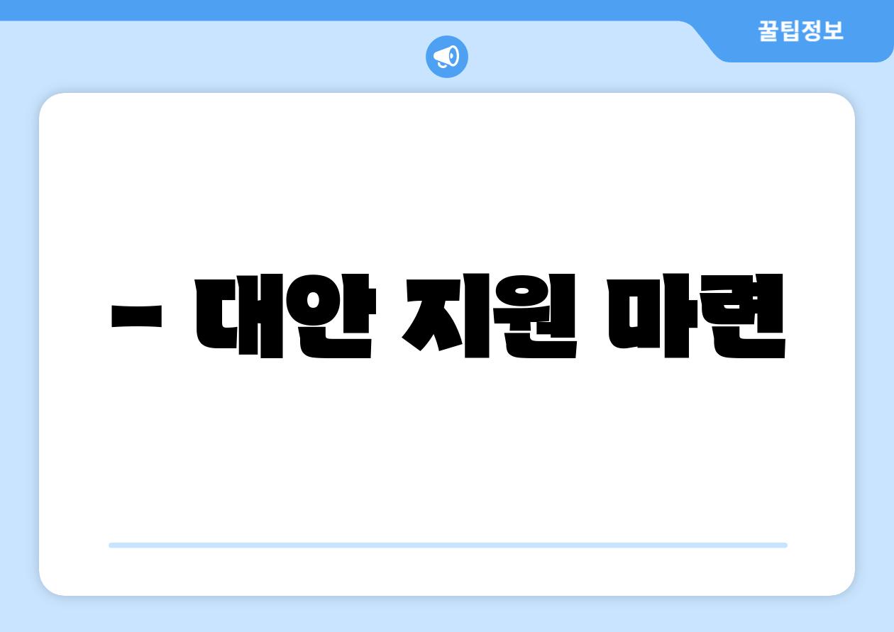 - 대안 지원 마련