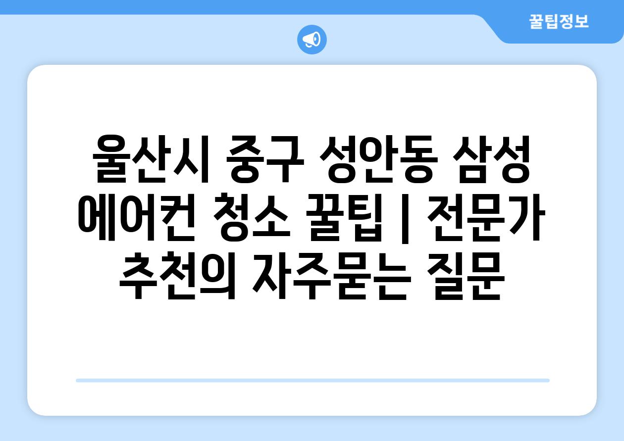울산시 중구 성안동 삼성 에어컨 청소 꿀팁 | 전문가 추천
