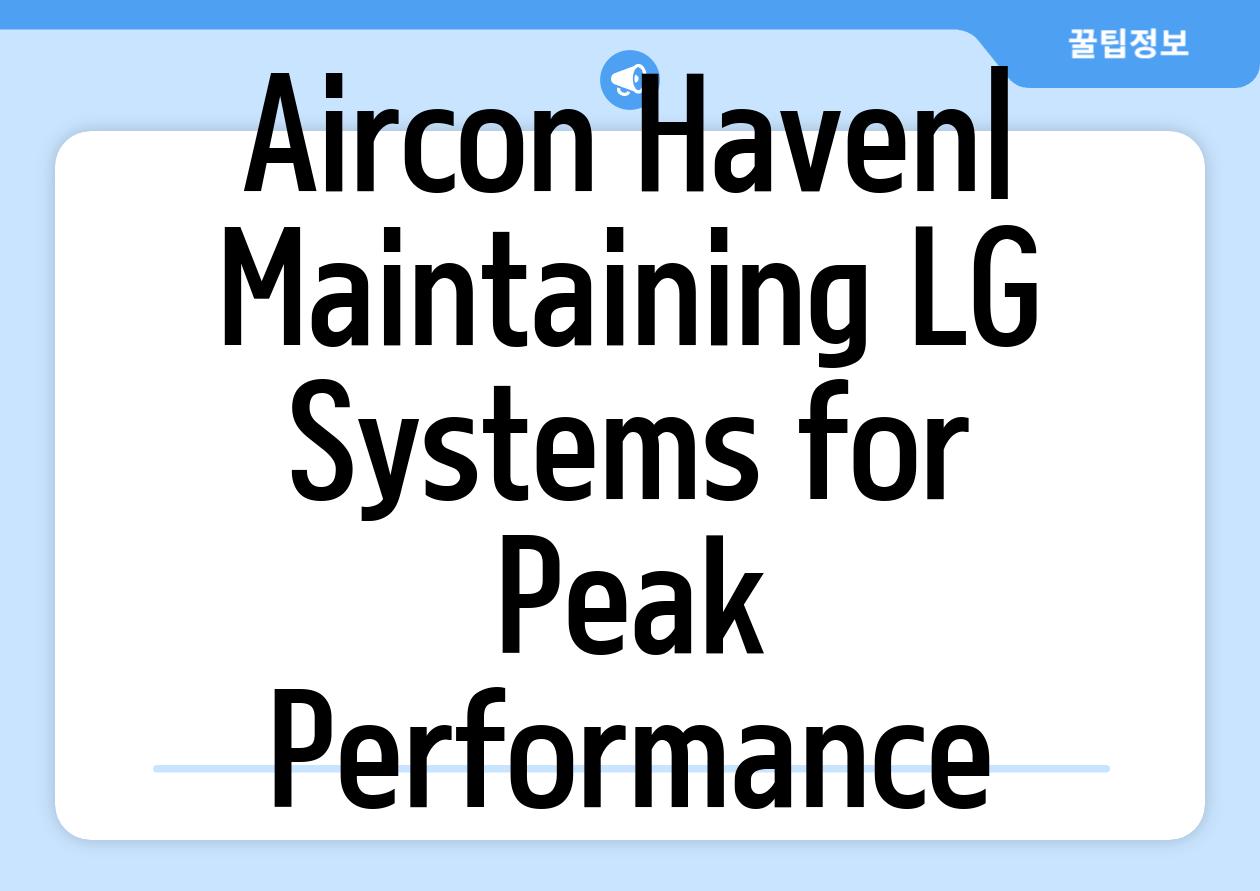 Aircon Haven| Maintaining LG Systems for Peak Performance