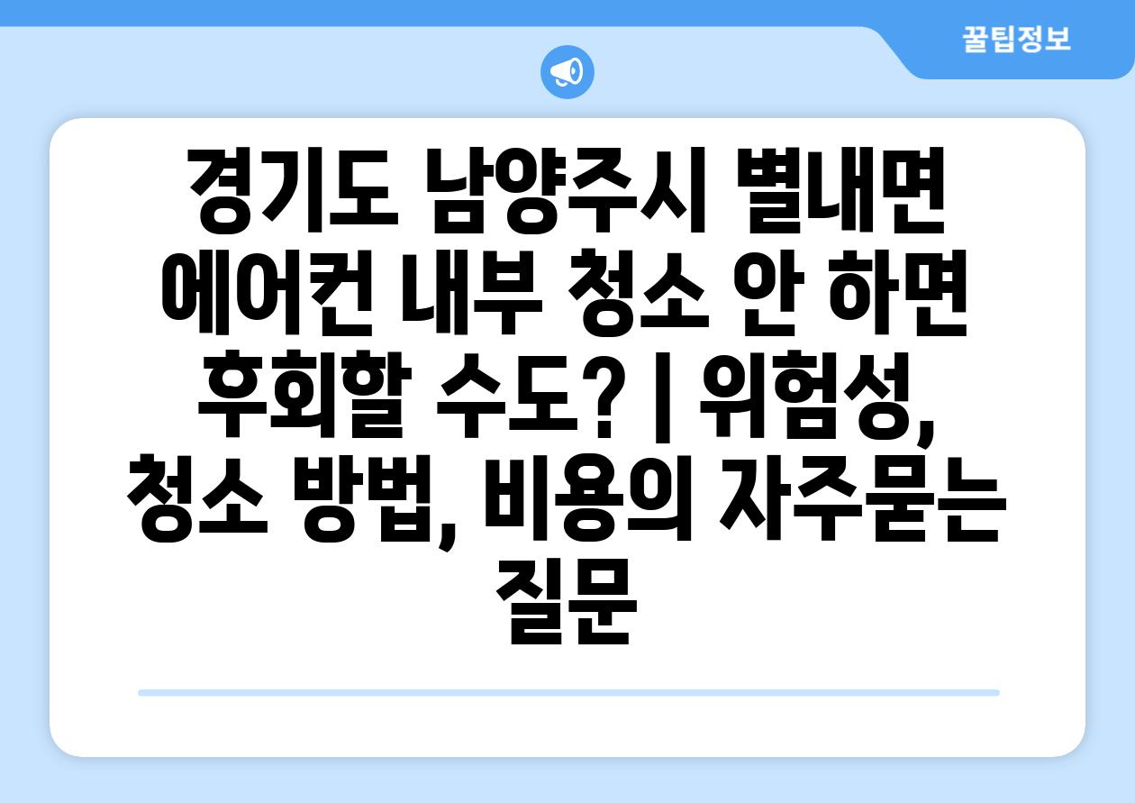 경기도 남양주시 별내면 에어컨 내부 청소 안 하면 후회할 수도? | 위험성, 청소 방법, 비용