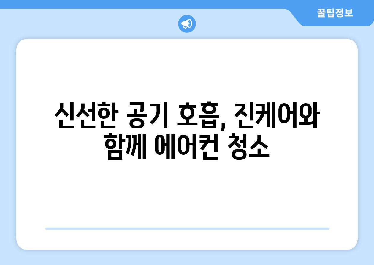 신선한 공기 호흡, 진케어와 함께 에어컨 청소