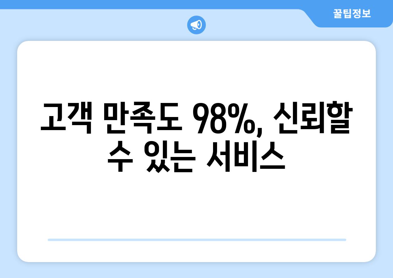 고객 만족도 98%, 신뢰할 수 있는 서비스