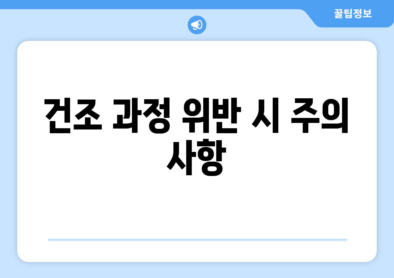 건조 과정 위반 시 주의 사항