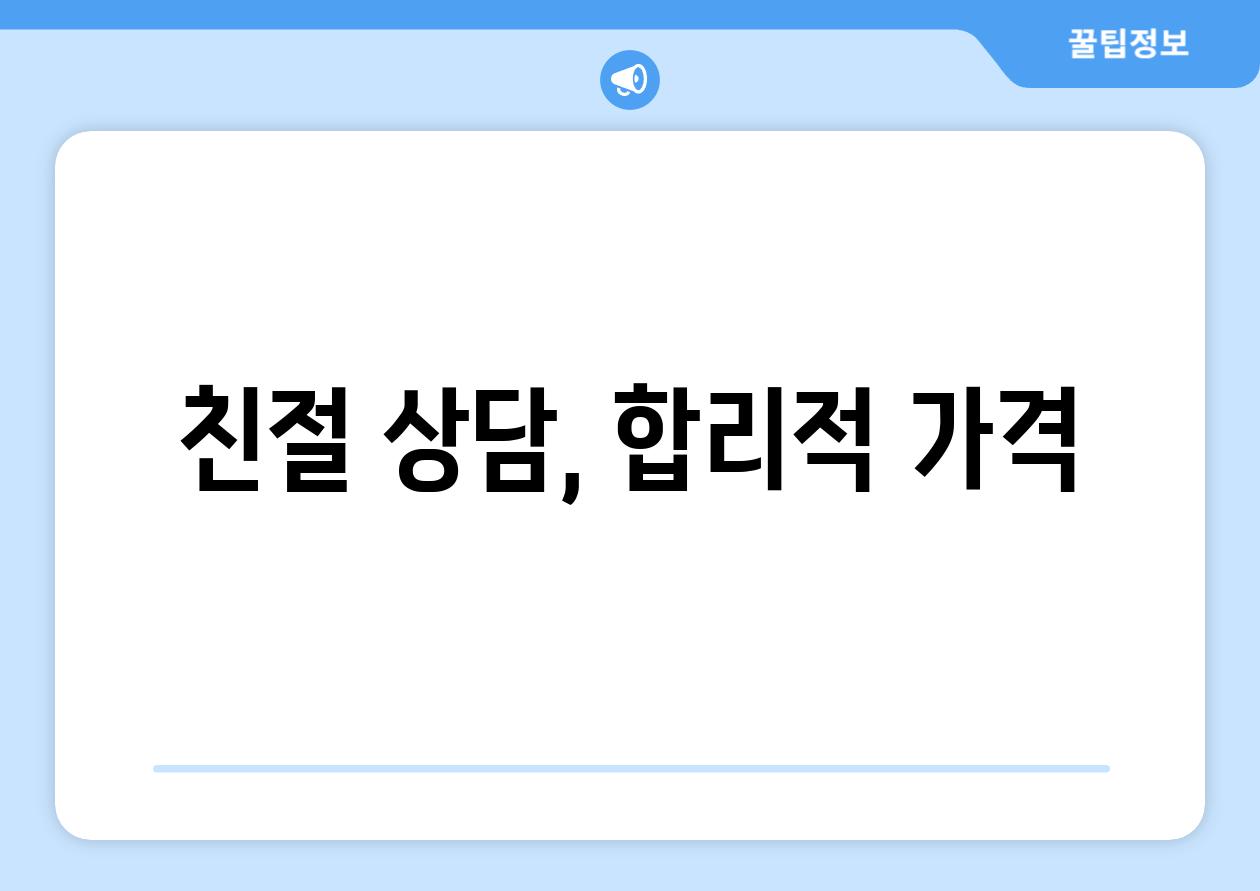 친절 상담, 합리적 가격