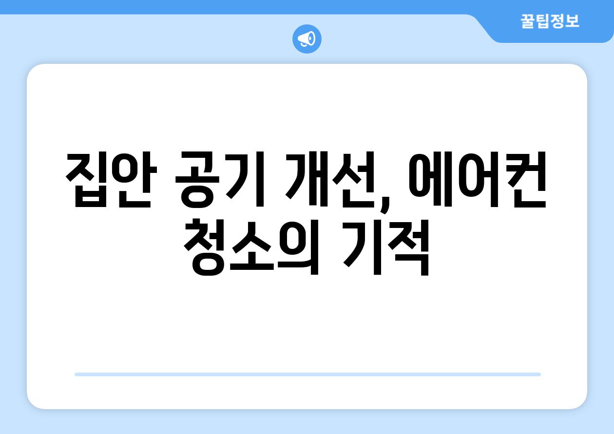 집안 공기 개선, 에어컨 청소의 기적