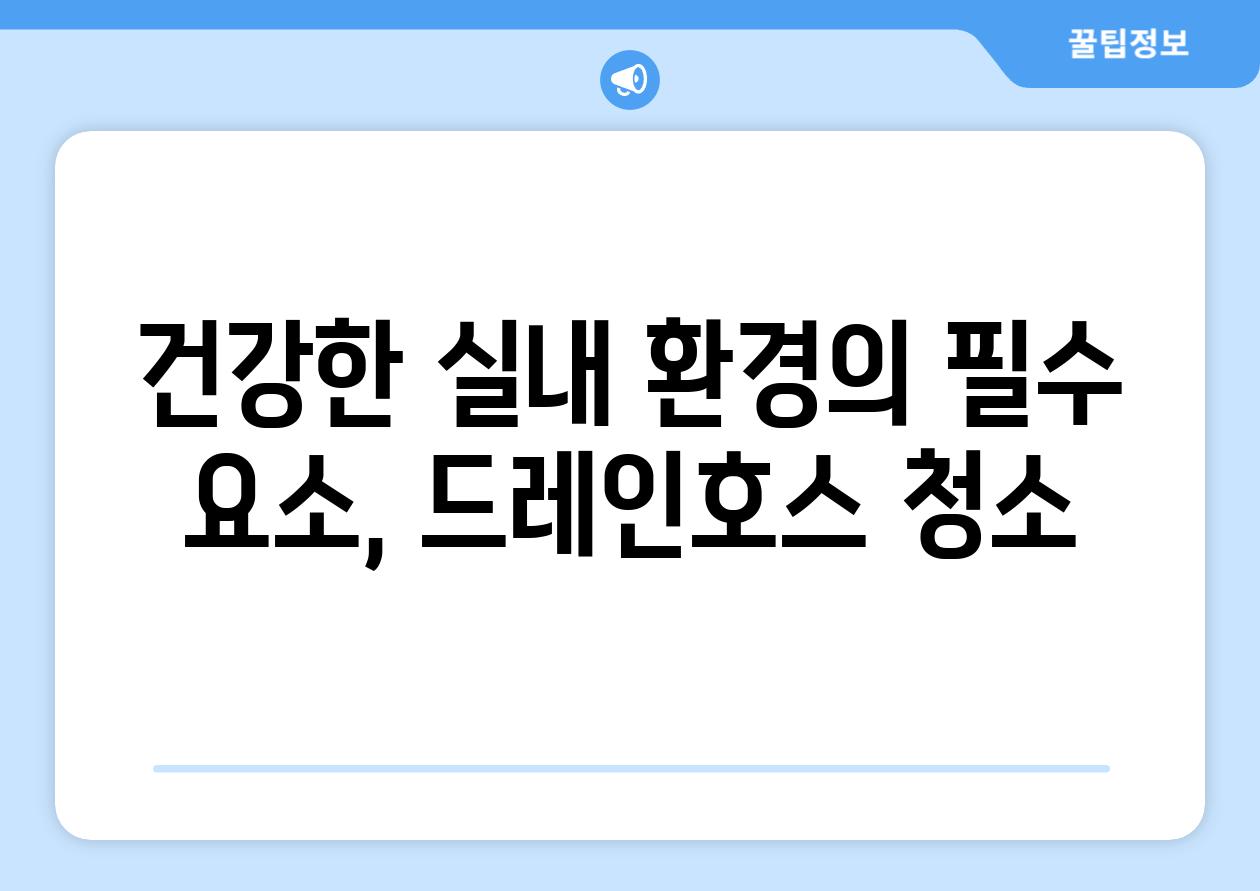 건강한 실내 환경의 필수 요소, 드레인호스 청소