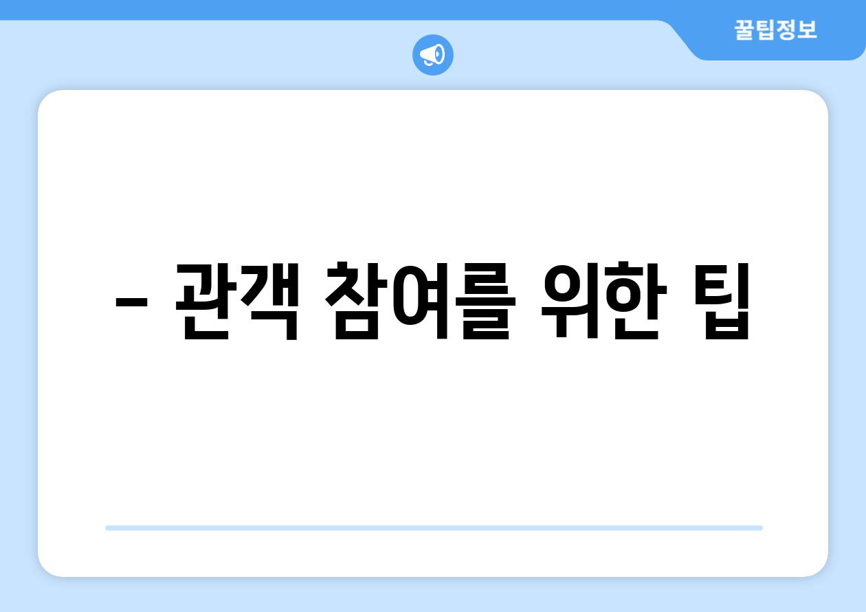 - 관객 참여를 위한 팁