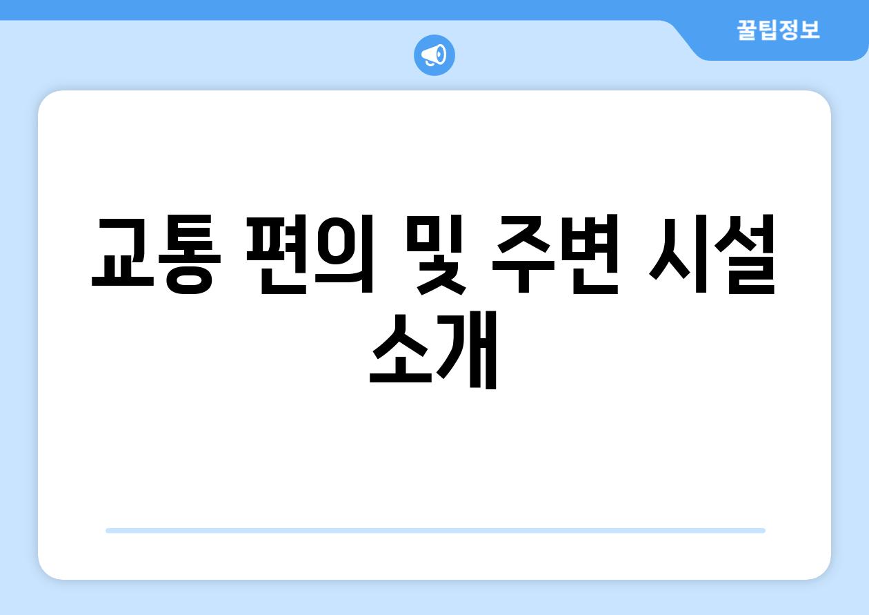 교통 편의 및 주변 시설 소개