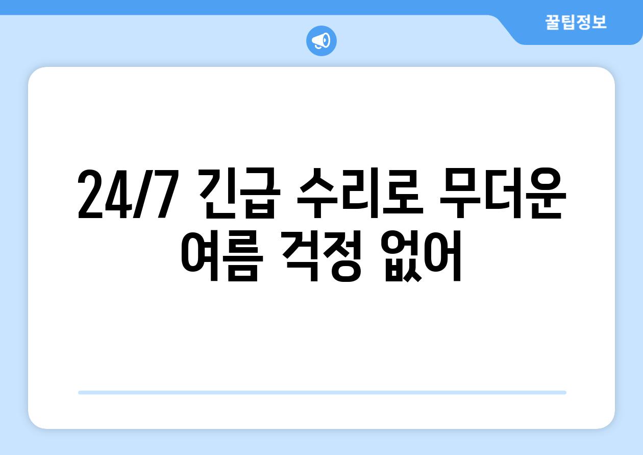 24/7 긴급 수리로 무더운 여름 걱정 없어