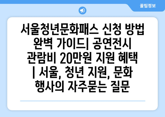 서울청년문화패스 신청 방법 완벽 가이드| 공연전시 관람비 20만원 지원 혜택 | 서울, 청년 지원, 문화 행사
