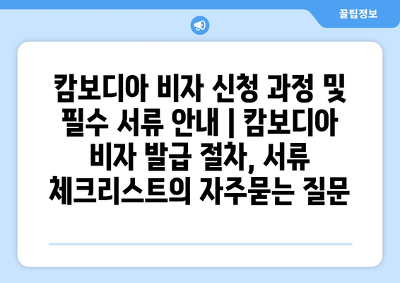 캄보디아 비자 신청 과정 및 필수 서류 안내 | 캄보디아 비자 발급 절차, 서류 체크리스트
