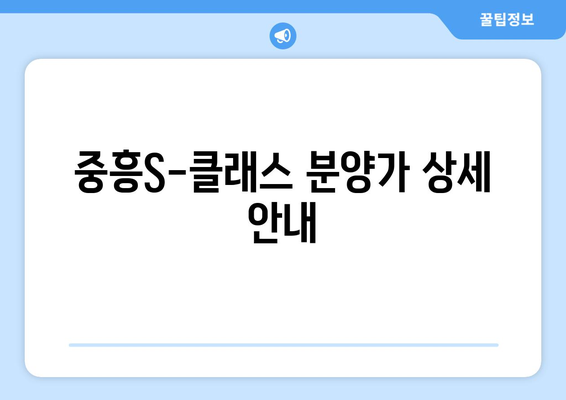 판교테크노밸리 중흥S-클래스 분양가 청약 정보 총정리 | 청약 절차, 분양가, 지역 분석 팁