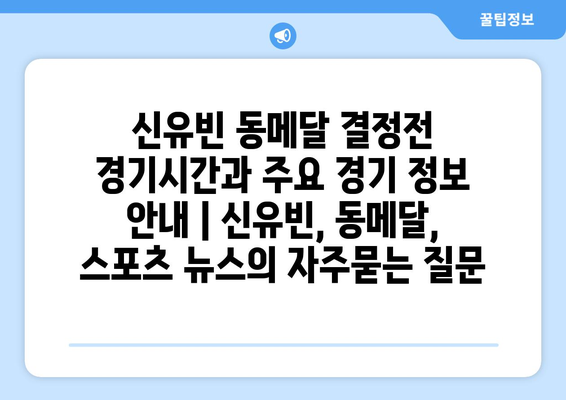 신유빈 동메달 결정전 경기시간과 주요 경기 정보 안내 | 신유빈, 동메달, 스포츠 뉴스