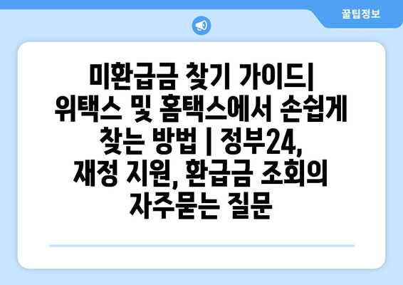 미환급금 찾기 가이드| 위택스 및 홈택스에서 손쉽게 찾는 방법 | 정부24, 재정 지원, 환급금 조회