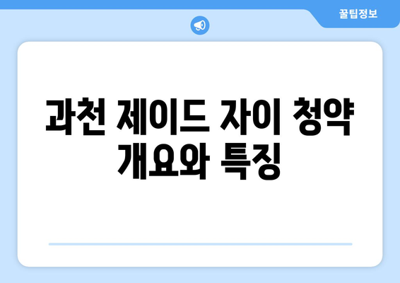 과천 제이드 자이 무순위 청약 줍줍 총정리 | 청약 정보, 투자 전략, 가이드라인