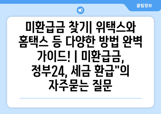 미환급금 찾기| 위택스와 홈택스 등 다양한 방법 완벽 가이드! | 미환급금, 정부24, 세금 환급"