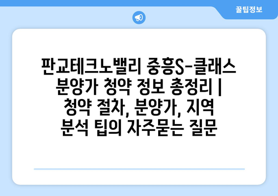 판교테크노밸리 중흥S-클래스 분양가 청약 정보 총정리 | 청약 절차, 분양가, 지역 분석 팁