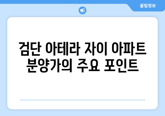 검단 아테라 자이 아파트 분양가와 청약 방법 총정리 | 아파트 청약, 분양가 정보, 검단 지역 분석