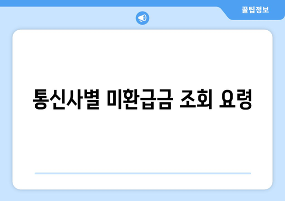 통신사 미환급금 알뜰하게 받아보세요! 필수 팁과 절차 안내 | 미환급금, 통신사, 돈 받는 방법"