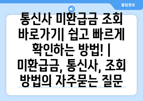 통신사 미환급금 조회 바로가기| 쉽고 빠르게 확인하는 방법! | 미환급금, 통신사, 조회 방법