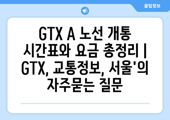 GTX A 노선 개통 시간표와 요금 총정리 | GTX, 교통정보, 서울