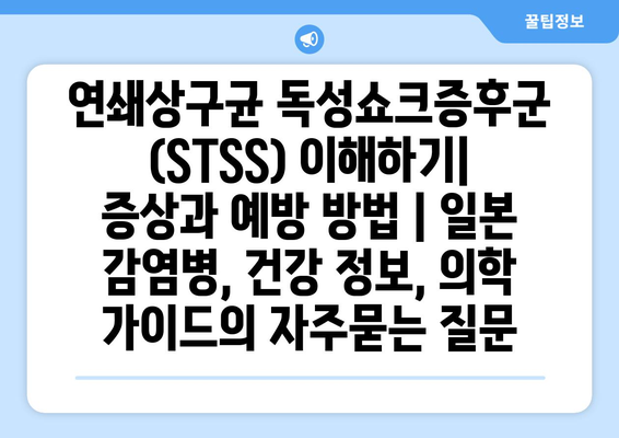 연쇄상구균 독성쇼크증후군 (STSS) 이해하기| 증상과 예방 방법 | 일본 감염병, 건강 정보, 의학 가이드