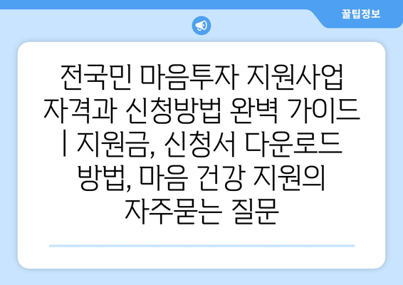 전국민 마음투자 지원사업 자격과 신청방법 완벽 가이드 | 지원금, 신청서 다운로드 방법, 마음 건강 지원