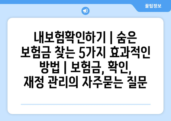 내보험확인하기 | 숨은 보험금 찾는 5가지 효과적인 방법 | 보험금, 확인, 재정 관리